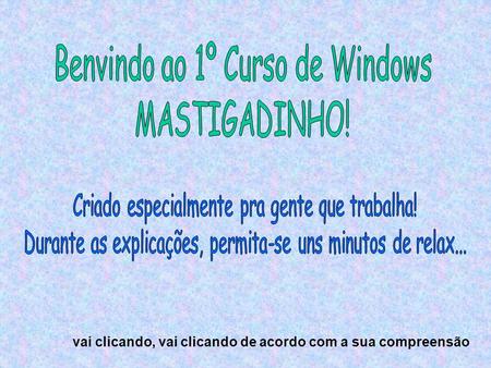 Benvindo ao 1º Curso de Windows MASTIGADINHO!
