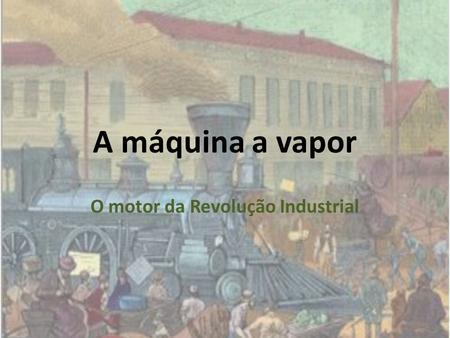 O motor da Revolução Industrial