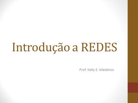 Introdução a REDES Prof. Kelly E. Medeiros.