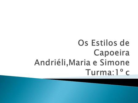 Os Estilos de Capoeira Andriéli,Maria e Simone Turma:1º c