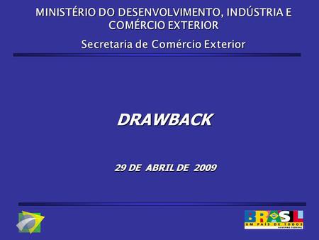 DRAWBACK MINISTÉRIO DO DESENVOLVIMENTO, INDÚSTRIA E COMÉRCIO EXTERIOR