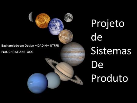 Projeto de Sistemas De Produto Bacharelado em Design – DADIN – UTFPR