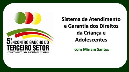 Sistema de Atendimento e Garantia dos Direitos da Criança e Adolescentes com Miriam Santos.