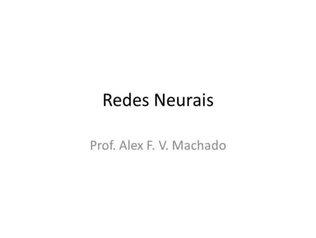 Redes Neurais Prof. Alex F. V. Machado.