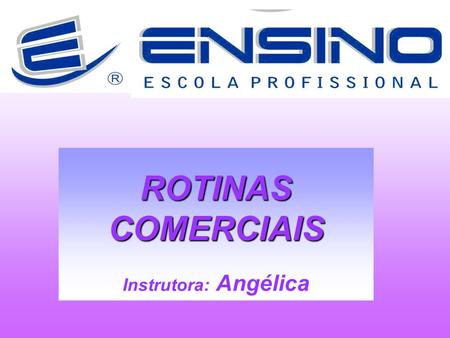 ROTINAS COMERCIAIS Instrutora: Angélica.