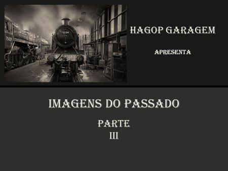HAGOP GARAGEM Apresenta Imagens do Passado Parte III.
