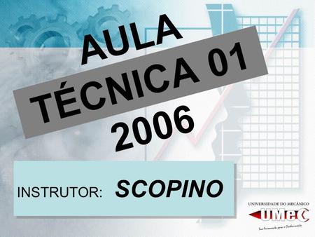 AULA TÉCNICA 01 2006 INSTRUTOR: SCOPINO.