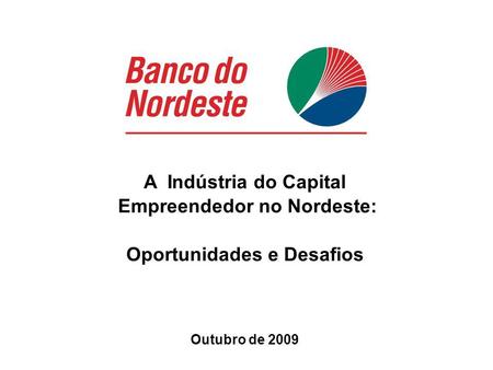 Outubro de 2009 A Indústria do Capital Empreendedor no Nordeste: Oportunidades e Desafios.