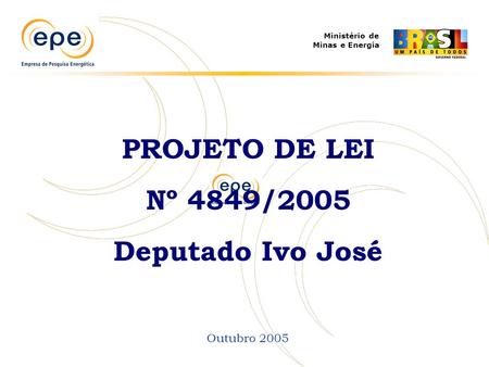 Ministério de Minas e Energia PROJETO DE LEI Nº 4849/2005 Deputado Ivo José Outubro 2005.