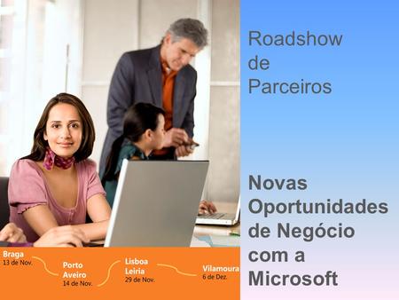 RoadShow para Parceiros 2007 Roadshow de Parceiros Novas Oportunidades de Negócio com a Microsoft.