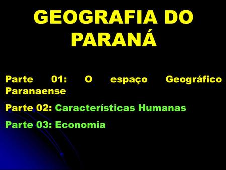 GEOGRAFIA DO PARANÁ Parte 01: O espaço Geográfico Paranaense