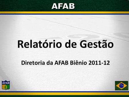 Relatório de Gestão Diretoria da AFAB Biênio 2011-12.