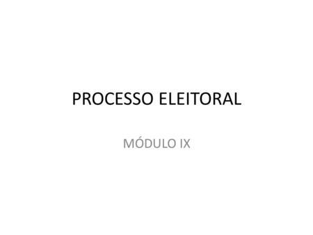 PROCESSO ELEITORAL MÓDULO IX.