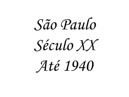 São Paulo Século XX Até 1940.