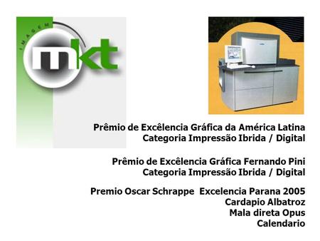 Prêmio de Excêlencia Gráfica da América Latina Categoria Impressão Ibrida / Digital Prêmio de Excêlencia Gráfica Fernando Pini Categoria Impressão Ibrida.