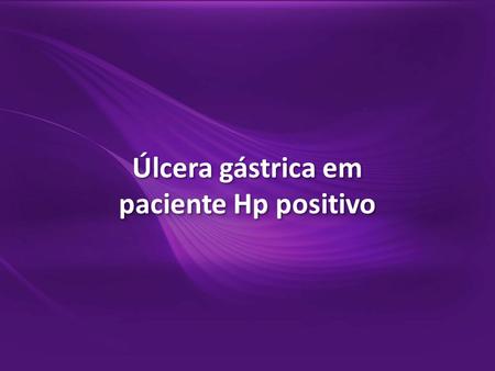 Úlcera gástrica em paciente Hp positivo