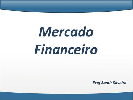 Mercado Financeiro Prof Samir Silveira.