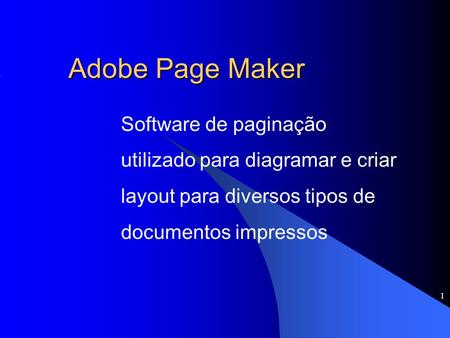 Adobe Page Maker Software de paginação utilizado para diagramar e criar layout para diversos tipos de documentos impressos.