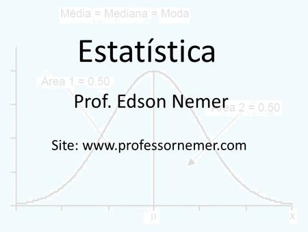 Site: www.professornemer.com Estatística Prof. Edson Nemer Site: www.professornemer.com.