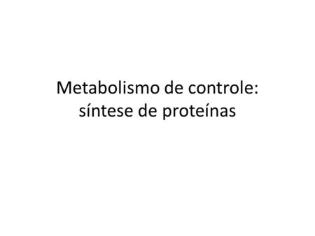Metabolismo de controle: síntese de proteínas