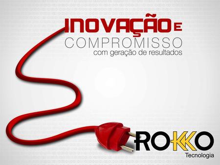 QUEM SOMOS A Rokko é, desde sua criação, especialista no desenvolvimento e representação de soluções tecnológicas e nossos softwares são utilizados por.