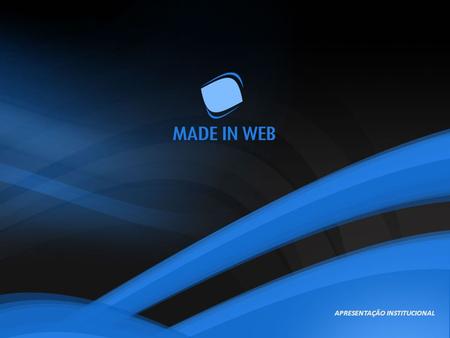 APRESENTAÇÃO INSTITUCIONAL. A MadeinWeb nasceu no ano de 2000, com o objetivo de promover soluções inteligentes voltadas exclusivamente para Internet.