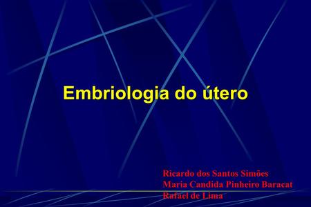 Embriologia do útero Ricardo dos Santos Simões Maria Candida Pinheiro Baracat Rafael de Lima.