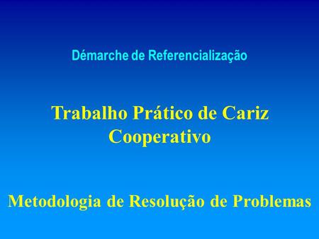 Démarche de Referencialização Trabalho Prático de Cariz Cooperativo Metodologia de Resolução de Problemas.