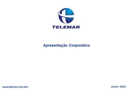 Apresentação Corporativa Apresentação Corporativa www.telemar.com.br/ri Junho - 2004.