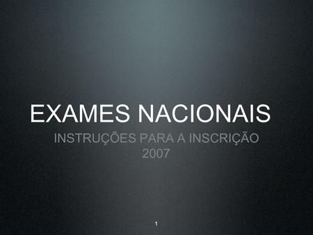EXAMES NACIONAIS INSTRUÇÕES PARA A INSCRIÇÃO 2007 1.