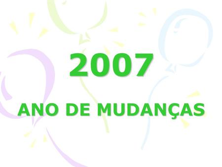 2007 ANO DE MUDANÇAS.