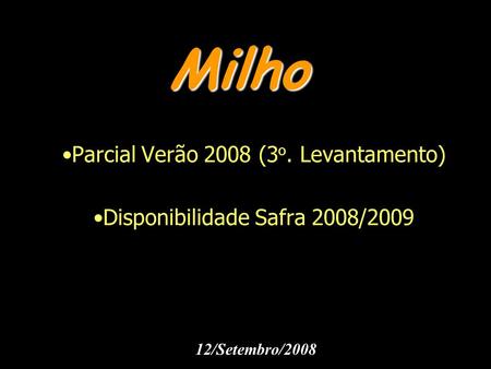 Milho Parcial Verão 2008 (3 o. Levantamento) Disponibilidade Safra 2008/2009 12/Setembro/2008.