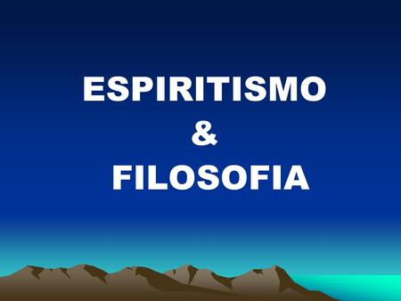 ESPIRITISMO & FILOSOFIA.