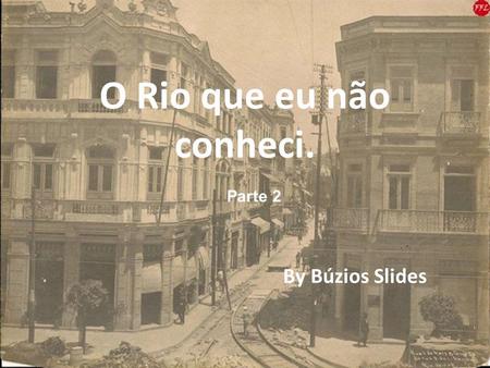 O Rio que eu não conheci. Parte 2 By Búzios Slides.