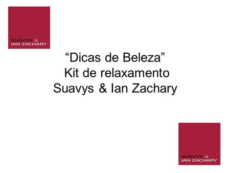“Dicas de Beleza” Kit de relaxamento Suavys & Ian Zachary