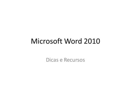 Microsoft Word 2010 Dicas e Recursos.