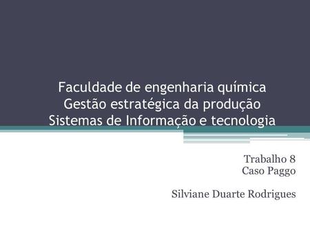 Faculdade de engenharia química Gestão estratégica da produção Sistemas de Informação e tecnologia Trabalho 8 Caso Paggo Silviane Duarte Rodrigues.