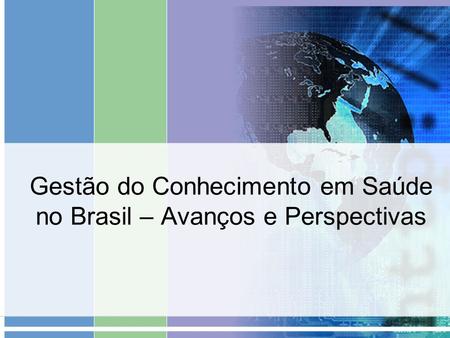 Gestão do Conhecimento em Saúde no Brasil – Avanços e Perspectivas