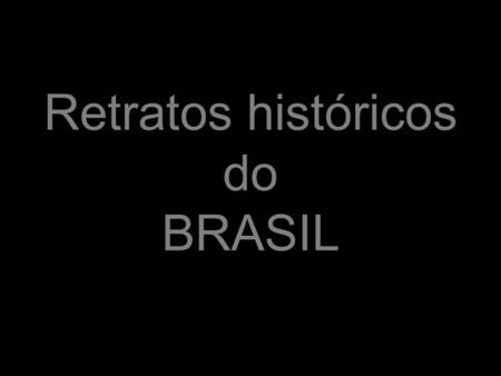 Retratos históricos do BRASIL