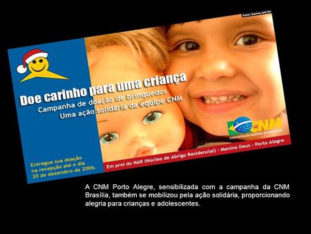 A CNM Porto Alegre, sensibilizada com a campanha da CNM Brasília, também se mobilizou pela ação solidária, proporcionando alegria para crianças e adolescentes.