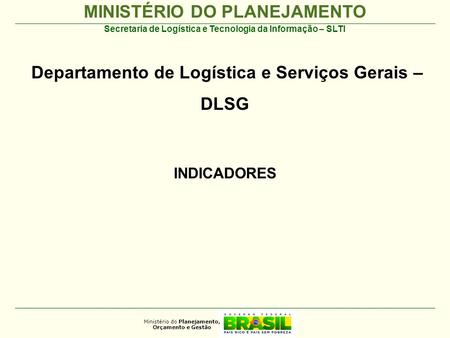 MINISTÉRIO DO PLANEJAMENTO Ministério do Planejamento, Orçamento e Gestão Secretaria de Logística e Tecnologia da Informação – SLTI Departamento de Logística.