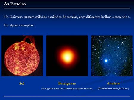 As Estrelas No Universo existem milhões e milhões de estrelas, com diferentes brilhos e tamanhos. Eis alguns exemplos: Sol Betelgeuse (Fotografia tirada.