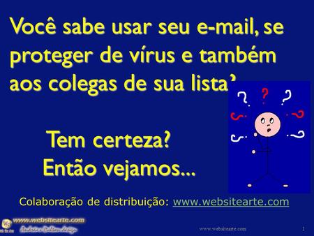 Você sabe usar seu e-mail, se proteger de vírus e também aos colegas de sua lista? Tem certeza? Então vejamos... Colaboração de www.websitearte.com.