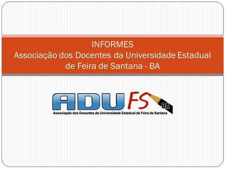 INFORMES Associação dos Docentes da Universidade Estadual de Feira de Santana - BA.
