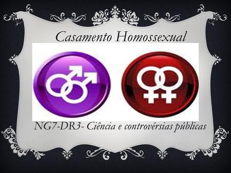 Casamento Homossexual NG7-DR3- Ciência e controvérsias públicas