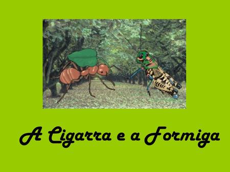 A Cigarra e a Formiga.