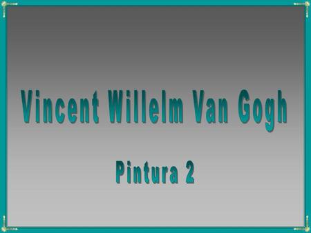 Vincent Willelm Van Gogh