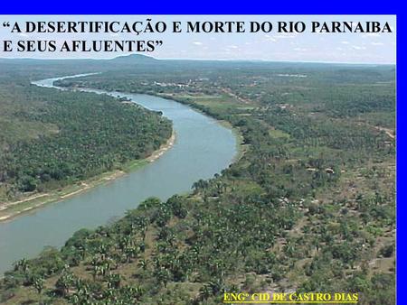 “A DESERTIFICAÇÃO E MORTE DO RIO PARNAIBA E SEUS AFLUENTES”