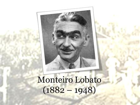 Monteiro Lobato (1882 – 1948).