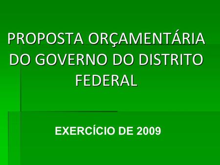 PROPOSTA ORÇAMENTÁRIA DO GOVERNO DO DISTRITO FEDERAL EXERCÍCIO DE 2009.